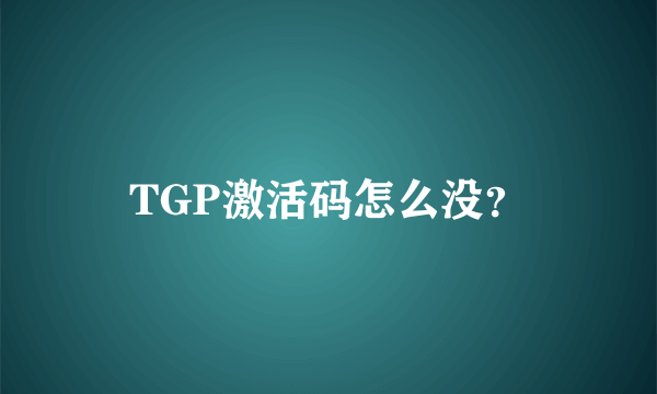 TGP激活码怎么没？