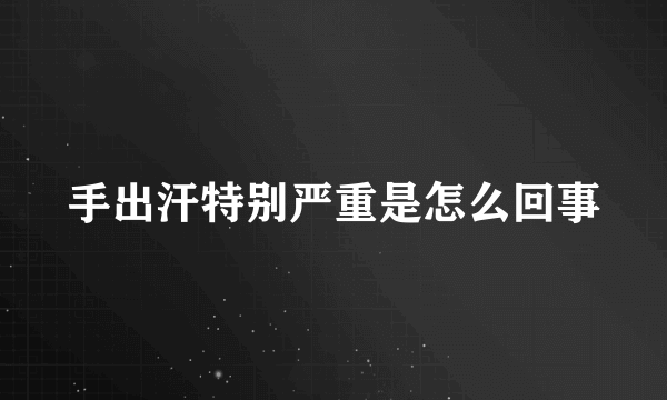 手出汗特别严重是怎么回事