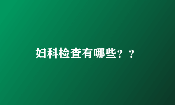 妇科检查有哪些？？