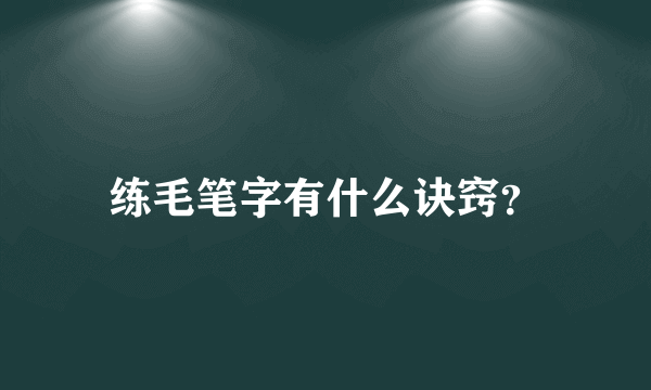 练毛笔字有什么诀窍？