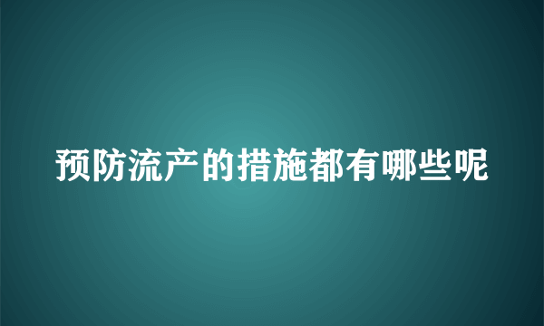 预防流产的措施都有哪些呢