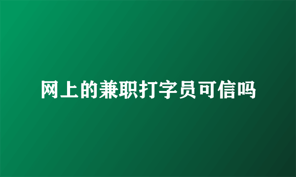 网上的兼职打字员可信吗