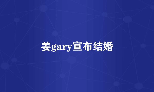 姜gary宣布结婚