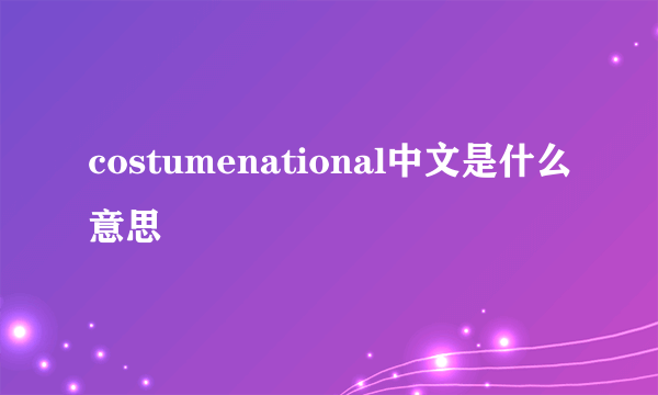 costumenational中文是什么意思