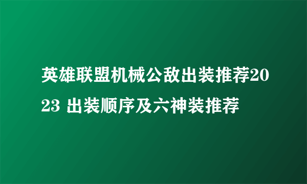 英雄联盟机械公敌出装推荐2023 出装顺序及六神装推荐