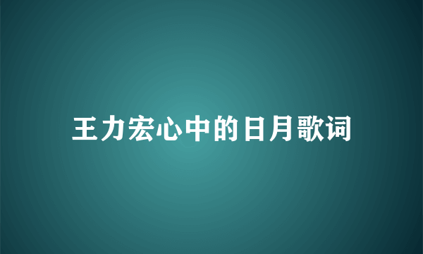 王力宏心中的日月歌词