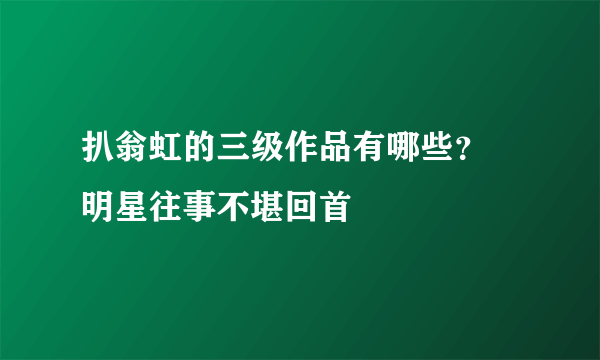 扒翁虹的三级作品有哪些？ 明星往事不堪回首