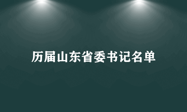 历届山东省委书记名单