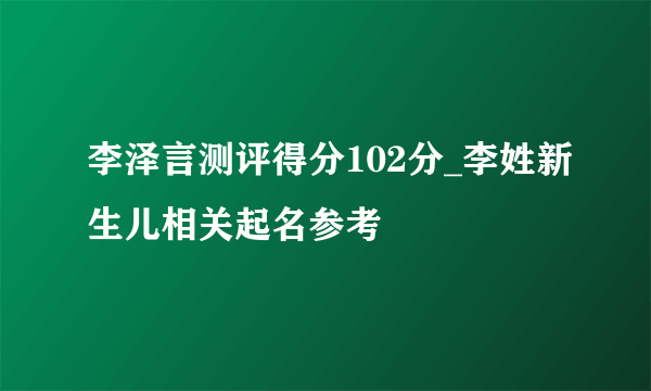 李泽言测评得分102分_李姓新生儿相关起名参考