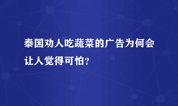 泰国劝人吃蔬菜的广告为何会让人觉得可怕？