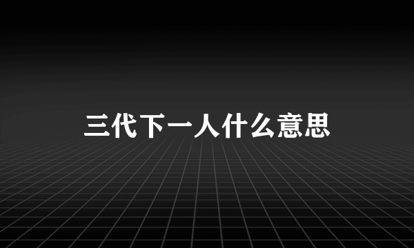 三代下一人什么意思