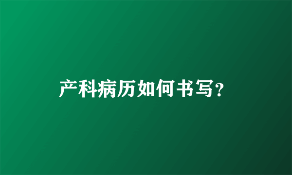 产科病历如何书写？