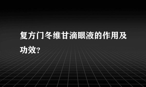 复方门冬维甘滴眼液的作用及功效？