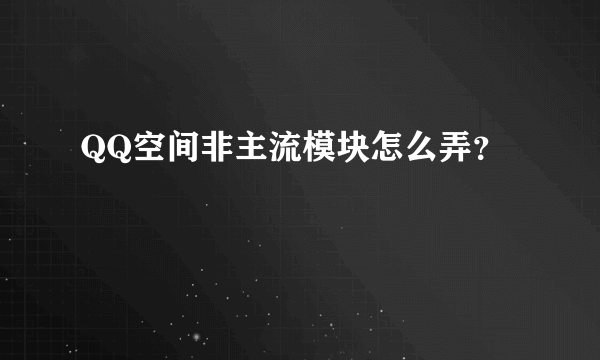 QQ空间非主流模块怎么弄？