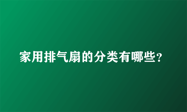 家用排气扇的分类有哪些？