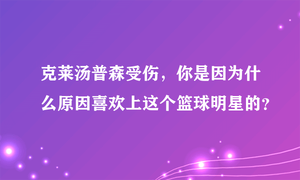 克莱汤普森受伤，你是因为什么原因喜欢上这个篮球明星的？