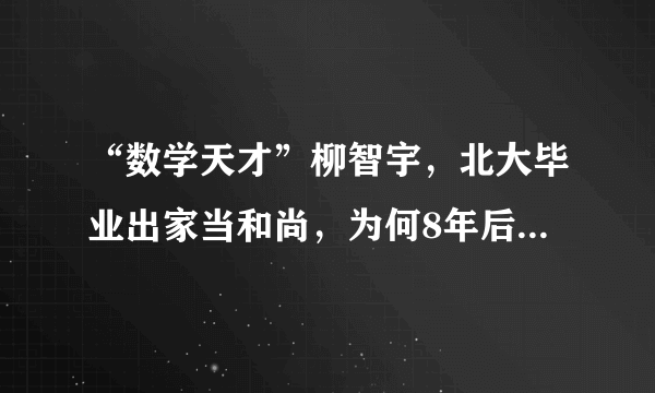 “数学天才”柳智宇，北大毕业出家当和尚，为何8年后又决定还俗