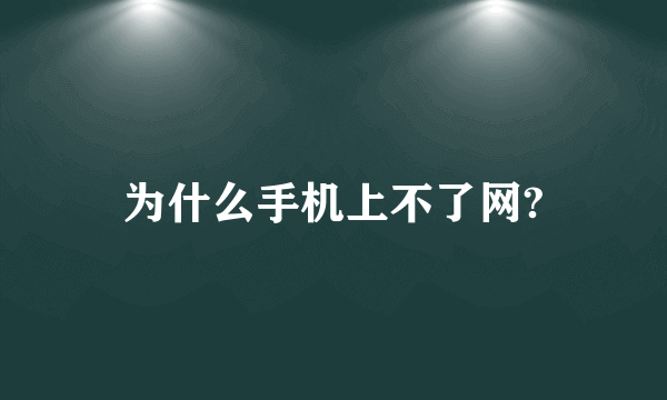 为什么手机上不了网?