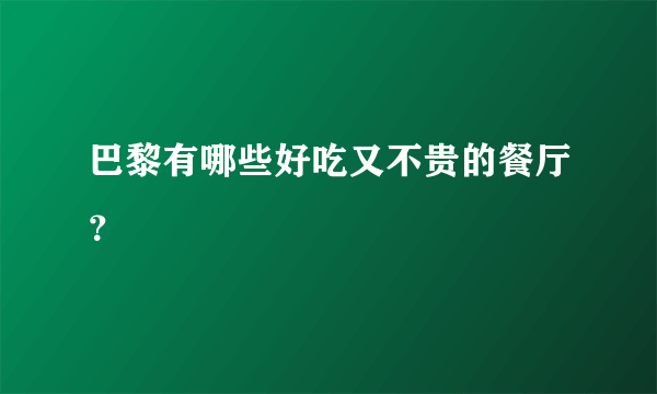 巴黎有哪些好吃又不贵的餐厅？