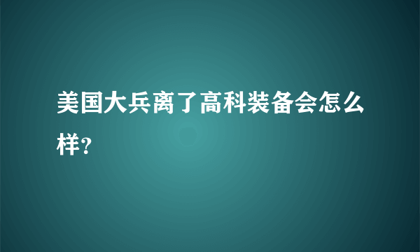 美国大兵离了高科装备会怎么样？