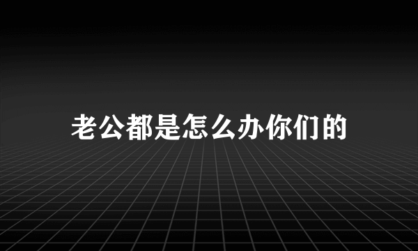 老公都是怎么办你们的