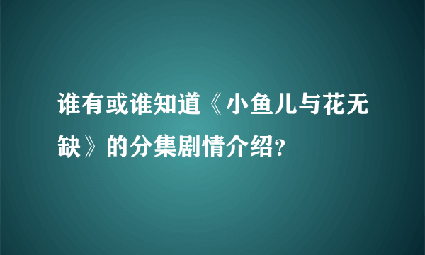 谁有或谁知道《小鱼儿与花无缺》的分集剧情介绍？