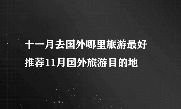 十一月去国外哪里旅游最好 推荐11月国外旅游目的地