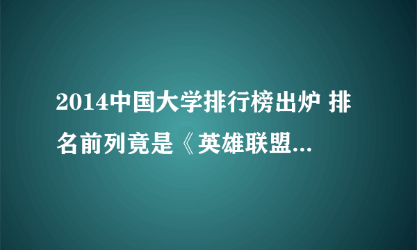 2014中国大学排行榜出炉 排名前列竟是《英雄联盟》人气高校