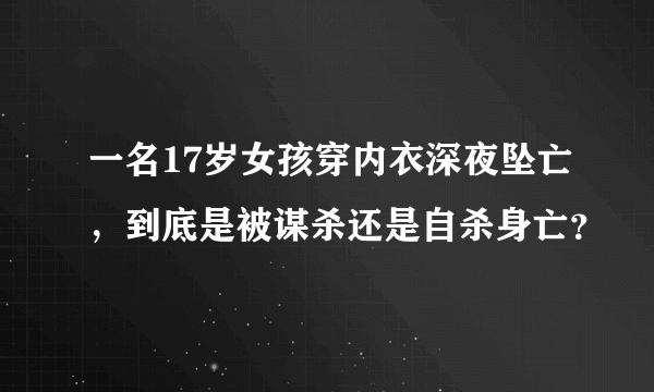 一名17岁女孩穿内衣深夜坠亡，到底是被谋杀还是自杀身亡？