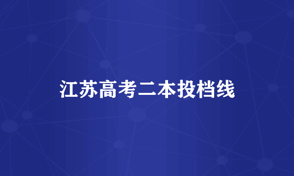 江苏高考二本投档线