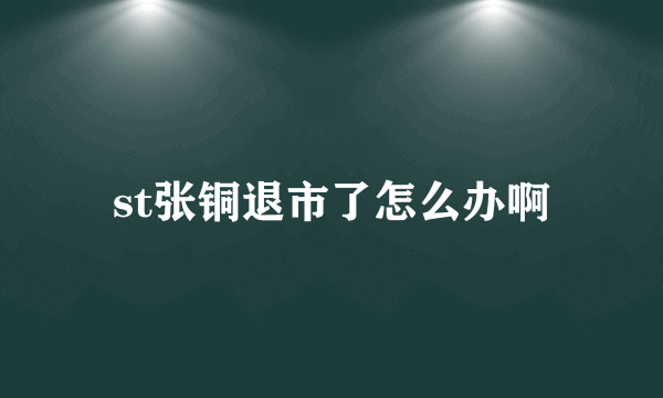 st张铜退市了怎么办啊