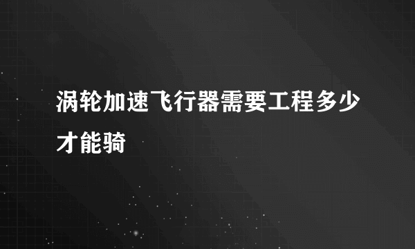 涡轮加速飞行器需要工程多少才能骑