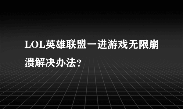 LOL英雄联盟一进游戏无限崩溃解决办法？