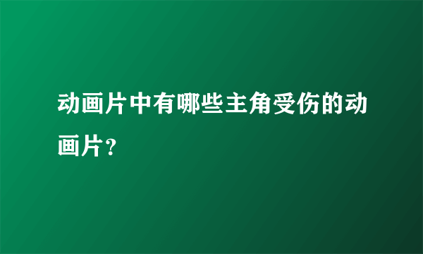 动画片中有哪些主角受伤的动画片？