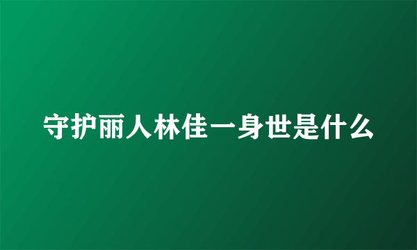 守护丽人林佳一身世是什么