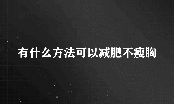 有什么方法可以减肥不瘦胸