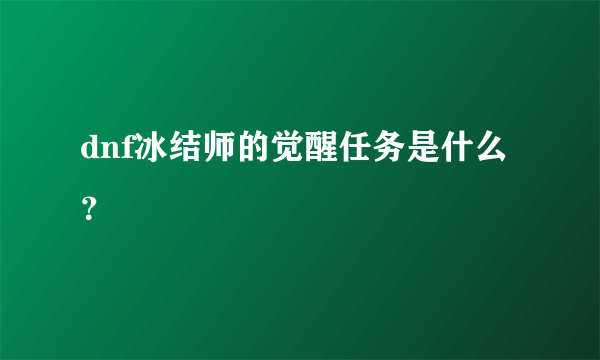 dnf冰结师的觉醒任务是什么？