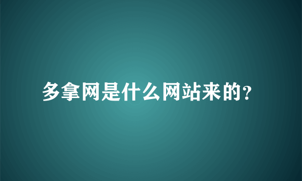 多拿网是什么网站来的？