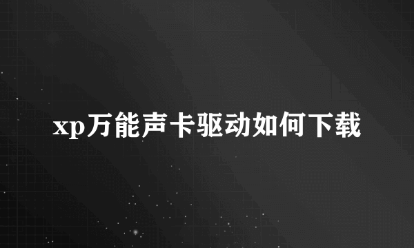 xp万能声卡驱动如何下载