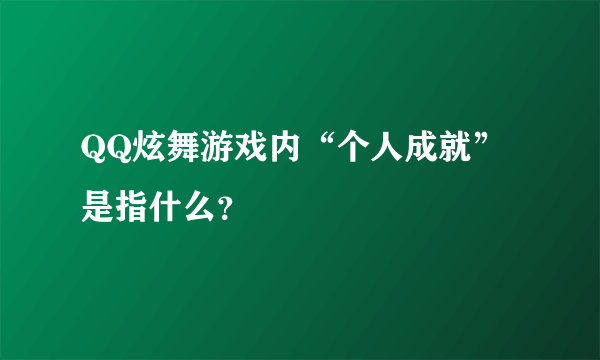 QQ炫舞游戏内“个人成就”是指什么？