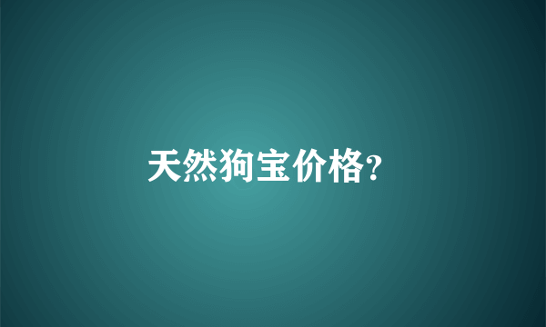 天然狗宝价格？