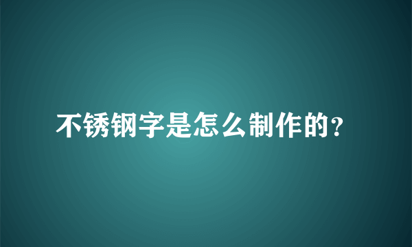 不锈钢字是怎么制作的？