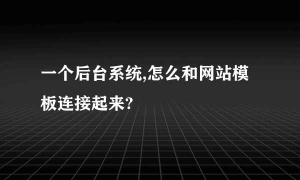 一个后台系统,怎么和网站模板连接起来?