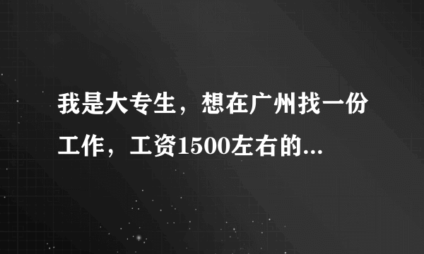 我是大专生，想在广州找一份工作，工资1500左右的，好不好找？