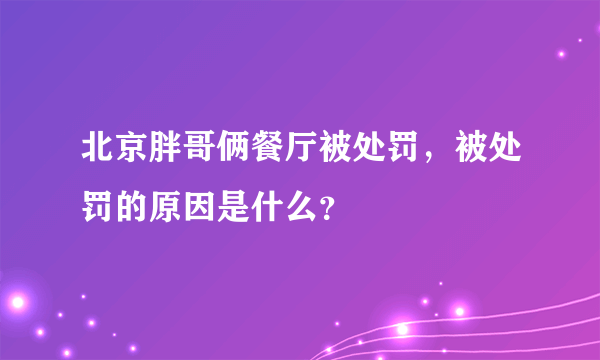 北京胖哥俩餐厅被处罚，被处罚的原因是什么？