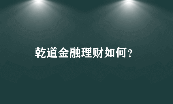 乾道金融理财如何？