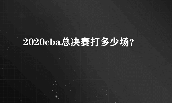 2020cba总决赛打多少场？