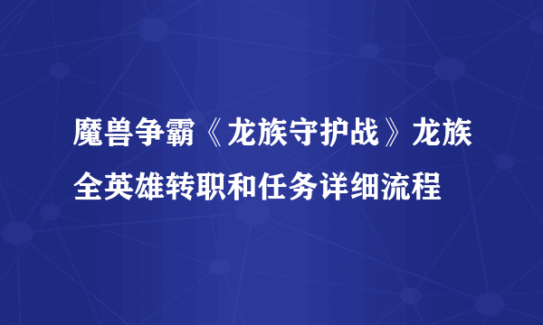 魔兽争霸《龙族守护战》龙族全英雄转职和任务详细流程