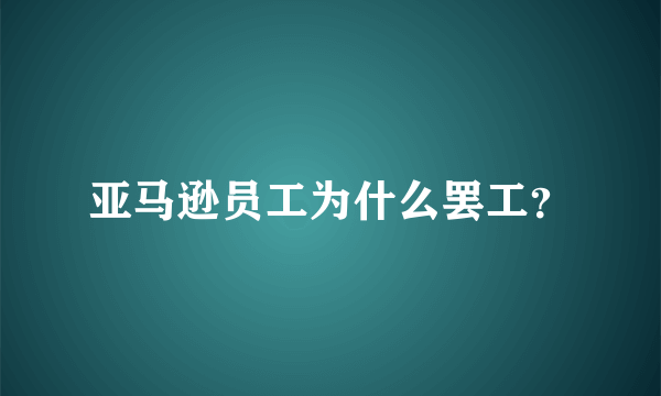 亚马逊员工为什么罢工？