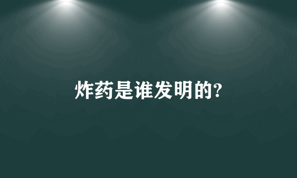 炸药是谁发明的?